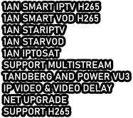 1AN SMART IPTV H265 1AN SMART VOD H265 1AN STARIPTV  1AN STARVOD 1AN IPTOSAT SUPPORT MULTISTREAM TANDBERG AND POWER VU3 IP VIDEO & VIDEO DELAY NET UPGRADE SUPPORT H265
